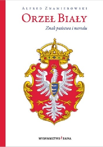 Orzeł Biały. Znak państwa i narodu