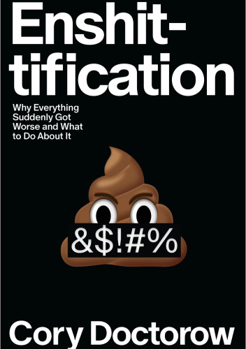 Enshittification: Why Everything Suddenly Got Worse and What to Do About It