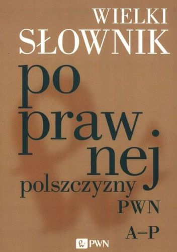 Wielki słownik poprawnej polszczyzny PWN A-P