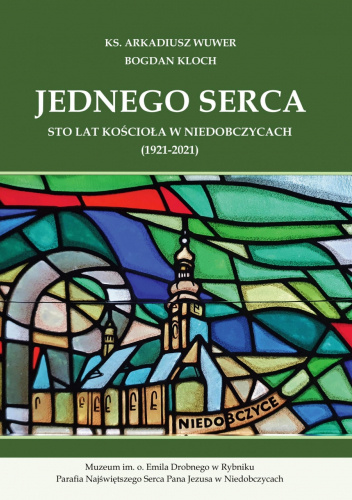 Jednego serca: sto lat kościoła w Niedobczycach