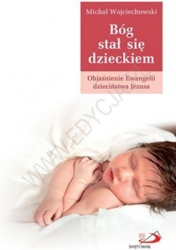 Bóg stał się dzieckiem. Objaśnienie Ewangelii dzieciństwa Jezusa