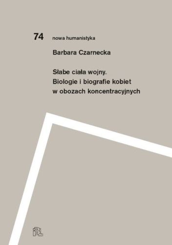 Słabe ciała wojny. Biologie i biografie kobiet w obozach koncentracyjnych