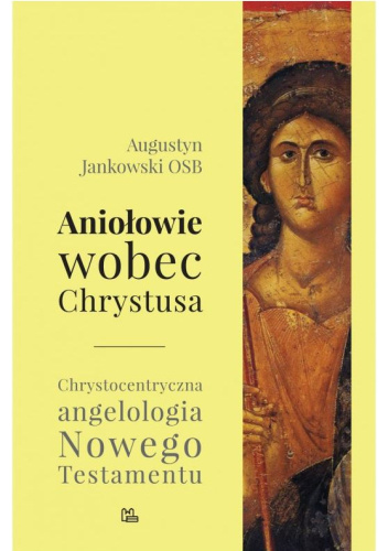Aniołowie wobec Chrystusa. Chrystocentryczna angelologia Nowego Testamentu