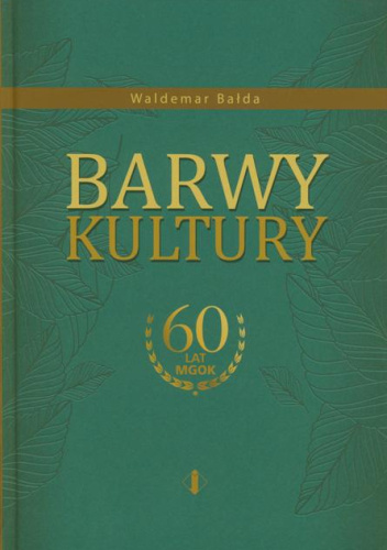 Barwy kultury: 60 lat Miejsko-Gminnego Ośrodka Kultury w Sędziszowie Małopolskim