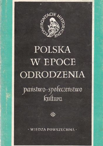 Polska w epoce odrodzenia. Państwo, społeczeństwo, kultura