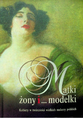 Matki, żony i... modelki: kobiety w twórczości wielkich malarzy polskich
