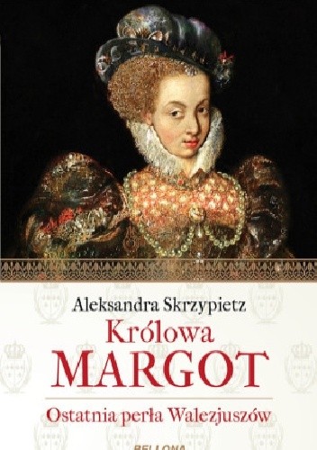 Królowa Margot. Ostatnia perła Walezjuszów