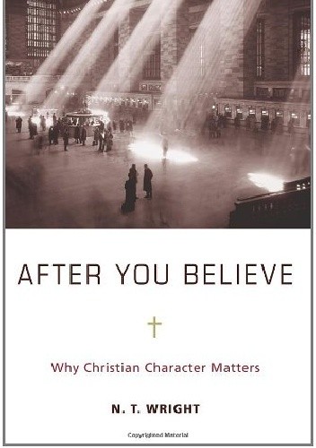 After You Believe: Why Christian Character Matters