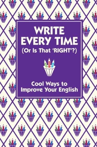Write every time (or is that right?). Cool ways to improve your English