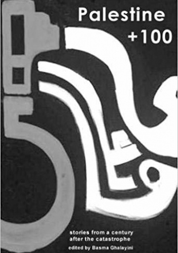 Palestine +100. Stories from a century after the Nakba