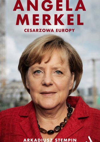 Angela Merkel. Cesarzowa Europy