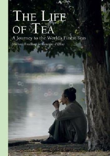 The Life of Tea. A Journey to the World's Finest Teas