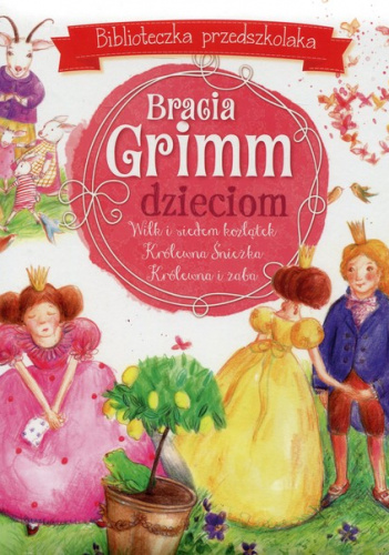 Bracia Grimm dzieciom. Wilk i siedem koźlątek. Królewna Śnieżka. Królewna i żaba