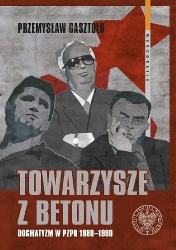 Towarzysze z betonu. Dogmatyzm w PZPR 1980–1990