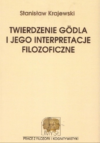 Twierdzenie Gödla i jego interpretacje filozoficzne. Od mechanicyzmu do postmodernizmu