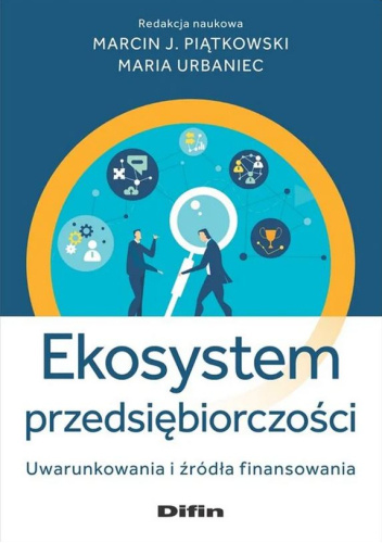 Ekosystem przedsiębiorczości. Uwarunkowania i źródła finansowania