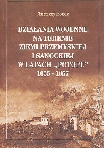 DZIAŁANIA WOJENNE NA TERENIE ZIEMI PRZEMYSKIEJ I SANOCKIEJ W LATACH „POTOPU” 1655-1657