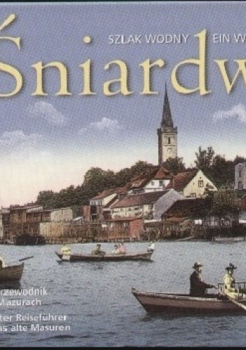 Śniardwy. Szlak wodny/Ein Wasserweg  Ilustrowany przewodnik po dawnych Mazurach
