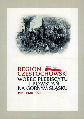 Region częstochowski wobec plebiscytu i powstań na Górnym Śląsku 1919-1920-1921