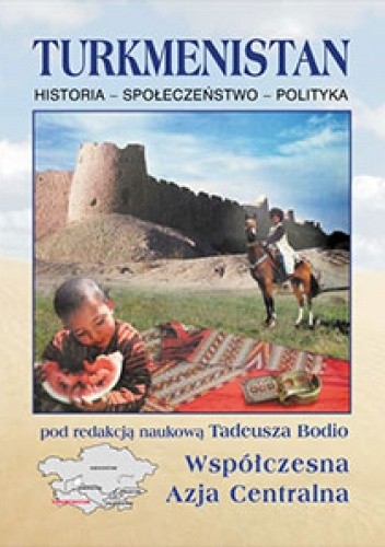 Turkmenistan. Historia – Społeczeństwo – Polityka