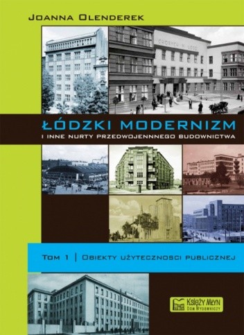 Łódzki modernizm i inne nurty przedwojennego budownictwa. T. 1, Obiekty użyteczności publicznej