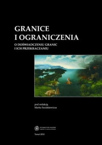 Granice i ograniczenia. O doświadczeniu granic i ich przekraczaniu