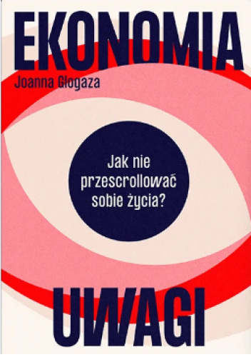 Ekonomia uwagi. Jak nie przescrollować sobie życia?