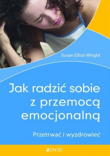 Jak radzić sobie z przemocą emocjonalną. Przetrwać i wyzdrowieć