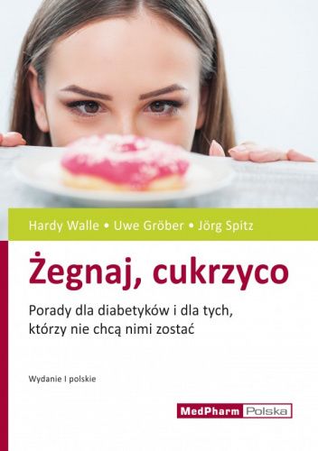 Żegnaj, cukrzyco. Porady dla diabetyków i dla tych, którzy nie chcą nimi zostać