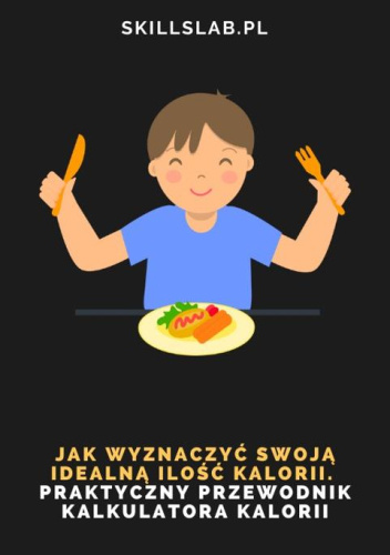 Jak wyznaczyć swoją idealną ilość kalorii. Praktyczny przewodnik kalkulatora kalorii