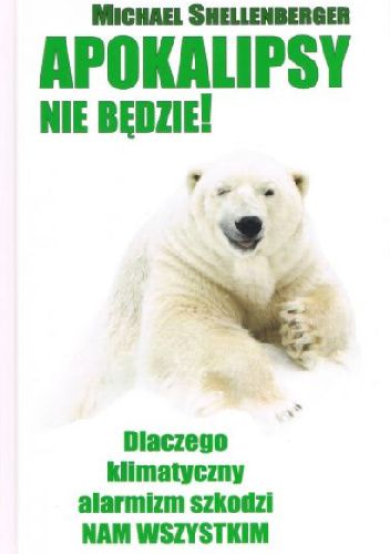 Apokalipsy nie będzie! Dlaczego klimatyczny alarmizm szkodzi nam wszystkim