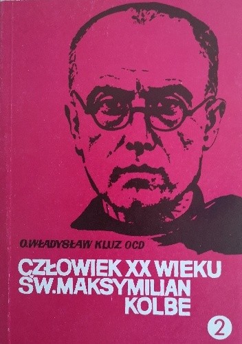 Człowiek XX wieku : święty Maksymilian Maria Kolbe. T. 2