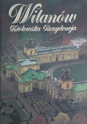 Wilanów : królewska rezydencja