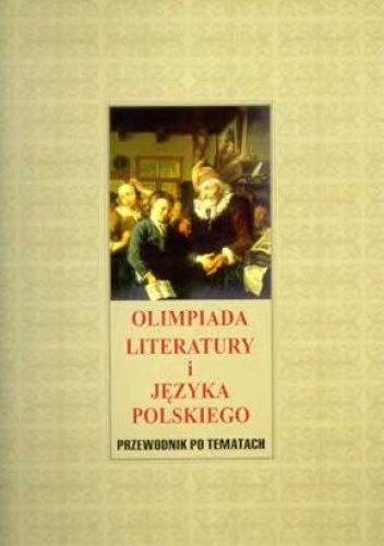 Olimpiada literatury i języka polskiego. Przewodnik po tematach