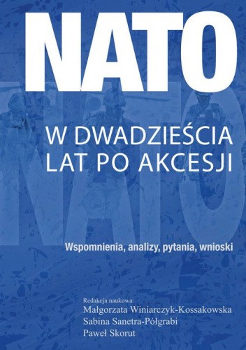 NATO − w dwadzieścia lat po akcesji. Wspomnienia, analizy, pytania, wnioski