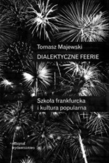 Dialektyczne feerie. Szkoła frankfurcka i kultura popularna