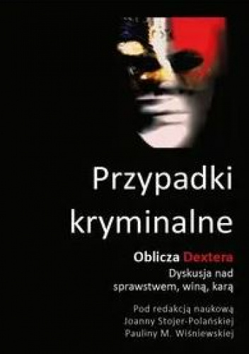 Przypadki kryminalne. Oblicza Dextera. Dyskusja nad sprawstwem, winą, karą
