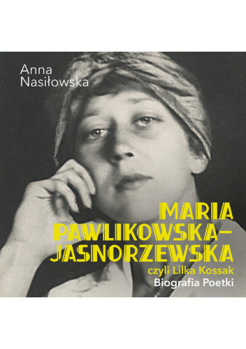 Maria Pawlikowska - Jasnorzewska, czyli Lilka Kossak. Biografia Poetki