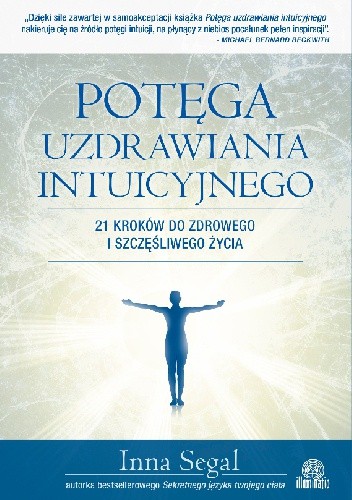 Potęga uzdrawiania intuicyjnego. 21 kroków do zdrowego i szczęśliwego życia