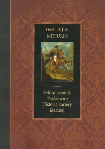 Feldmarszałek Paskiewicz. Historia kariery idealnej