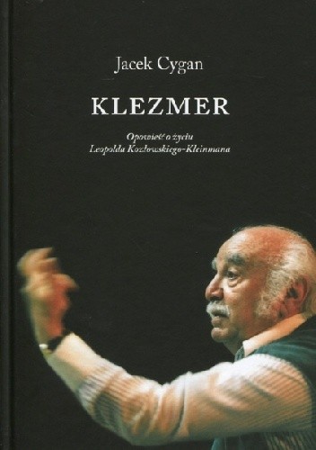 Klezmer. Opowieść o życiu Leopolda Kozłowskiego-Kleinmana