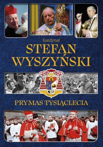 Kardynał Stefan Wyszyński. Prymas Tysiąclecia