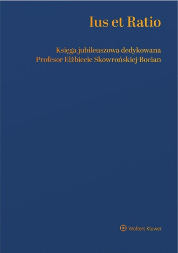Ius et Ratio. Księga Jubileuszowa dedykowana Profesor Elżbiecie Skowrońskiej-Bocian