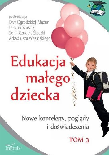 Edukacja małego dziecka. Nowe konteksty, poglądy i doświadczenia