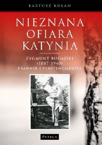 Nieznana ofiara Katynia. Zygmunt Bugajski (1887-1940) prawnik i penitencjarysta.