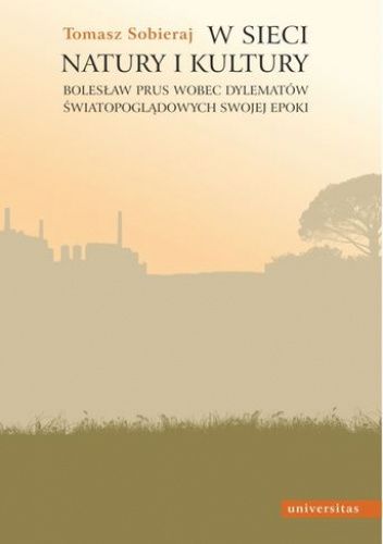 W sieci natury i kultury. Bolesław Prus wobec dylematów światopoglądowych swojej epoki
