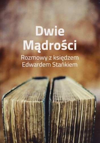 Dwie mądrości. Rozmowy z księdzem Edwardem Stańkiem
