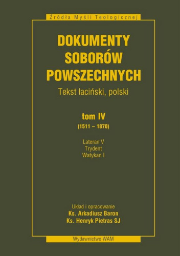 Dokumenty Soborów Powszechnych. Tekst łaciński, polski. Tom IV (1511–1870), Lateran V, Trydent, Watykan I