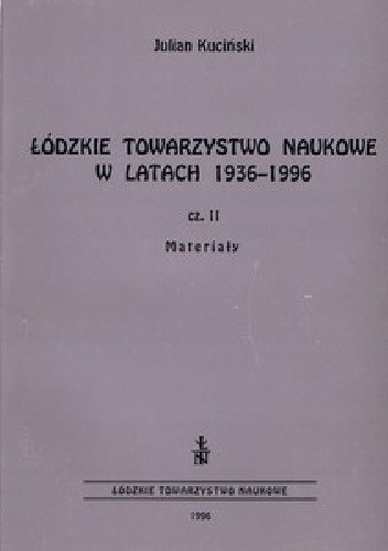 Łódzkie Towarzystwo Naukowe w latach 1936-1996 cz. 2 - Materiały