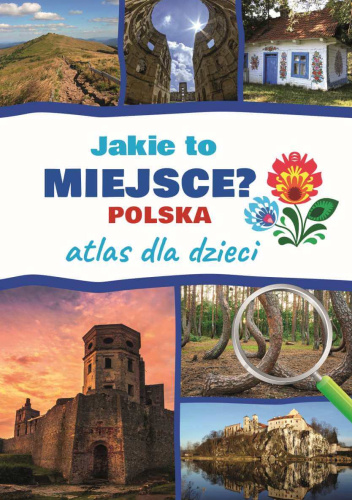 Jakie to miejsce? Polska. Atlas dla dzieci